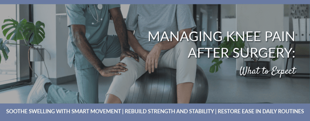 Managing Knee Pain After Surgery: What to Expect